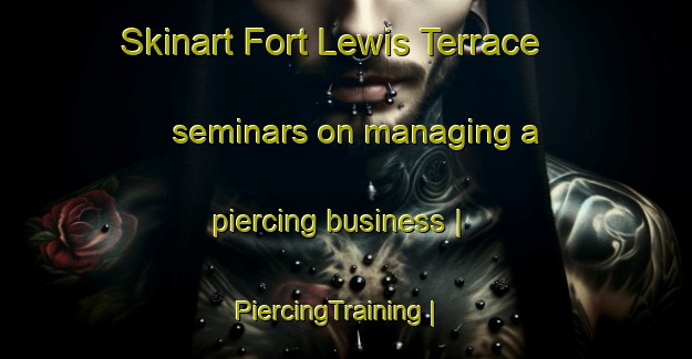 Skinart Fort Lewis Terrace seminars on managing a piercing business | PiercingTraining | PiercingClasses | SkinartTraining-United States